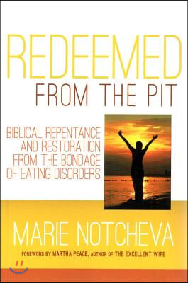 Redeemed from the Pit: Biblical Repentance and Restoration from the Bondage of Eating Disorders