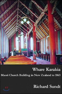 Whare Karakia: Maori Church Building, Decoration &amp; Ritual in Aotearoa New Zealand, 1834-1863