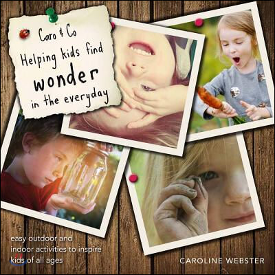 Caro &amp; Co. Helping Kids Find Wonder in the Everyday: Easy Outdoor Activities to Inspire Kids of All Ages