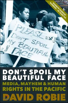 Don&#39;t Spoil My Beautiful Face: Media, Mayhem and Human Rights in the Pacific