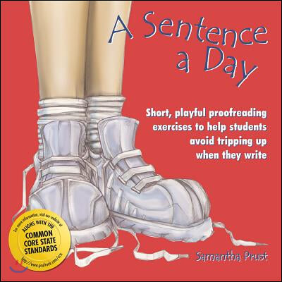 A Sentence a Day: Short, Playful Proofreading Exercises to Help Students Avoid Tripping Up When They Write (Grades 6-9)