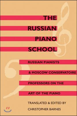 The Russian Piano School: Russian Pianists and Moscow Conservatoire Professors on the Art of the Piano