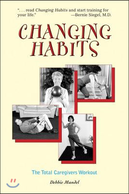 Changing Habits: The Total Caregiver&#39;s Workout: The Caregivers&#39; Total Workout