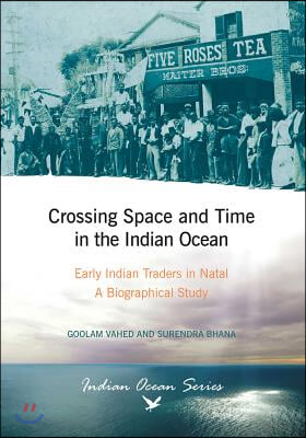 Crossing Space and Time in the Indian Ocean: Early Indian Traders in Natal. a Biographical Study