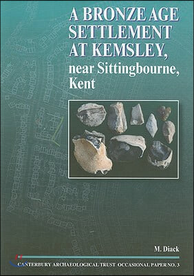 A Bronze Age Settlement at Kemsley, Near Sittingbourne, Kent