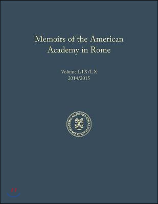 The Memoirs of the American Academy in Rome, Vol. 59 (2014) / 60 (2015)