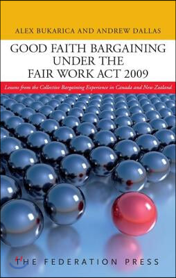 Good Faith Bargaining Under the Fair Work Act 2009: Lessons from the Collective Bargaining Experience in Canada and New Zealand