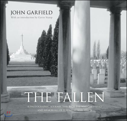 The Fallen: A Photographic Journey Through the War Cemeteries and Memorials of the Great War, 1914-18