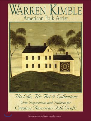 Warren Kimble: American Folk Artist: His Life, His Art &amp; Collections with Inspirations and Patterns for Creative American Folk Crafts