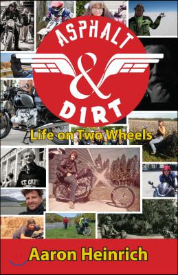 Asphalt &amp; Dirt: Life on Two Wheels