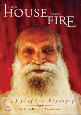 This House Is on Fire: The Life of Shri Dhyanyogi