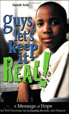 Guys, Let&#39;s Keep It Real!: A Message of Hope for Boys Growing Up in Poverty, Rocism, and Despair