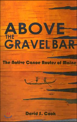 Above the Gravel Bar: The Native Canoe Routes of Maine