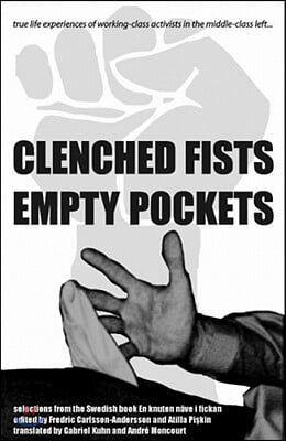 Clenched Fists, Empty Pockets: True Life Experiences of Working-Class Activists in the Middle-Class Left...