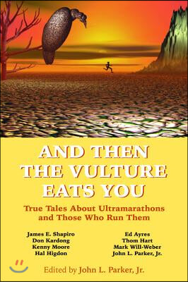 And Then the Vulture Eats You: True Tales about Ultramarathons and Those Who Run Them