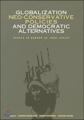 Globalization, Neo-Conservative Policies, and Democratic Alternatives: Essays in Honour of John Loxley