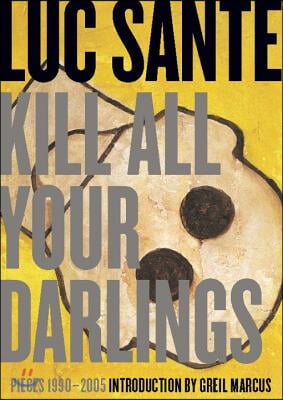 Kill All Your Darlings: Pieces 1990-2005