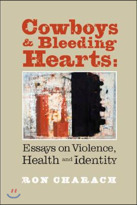 Cowboys and Bleeding Hearts: Essays on Violence, Health and Identity