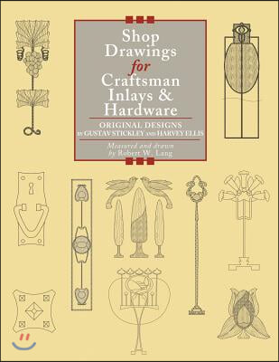 Shop Drawings for Craftsman Inlays &amp; Hardware: Original Designs by Gustav Stickley and Harvey Ellis