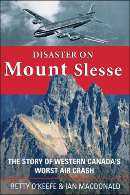 Disaster on Mount Slesse: The Story of Western Canada&#39;s Worst Air Crash