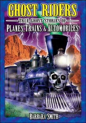 Ghost Riders: True Ghost Stories of Planes, Trains &amp; Automobiles