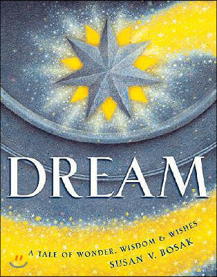 Dream: A Tale of Wonder, Wisdom &amp; Wishes