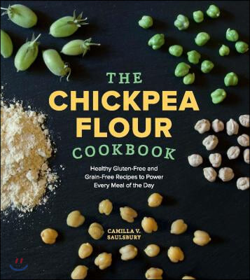 Chickpea Flour Cookbook: Healthy Gluten-Free and Grain-Free Recipes to Power Every Meal of the Day