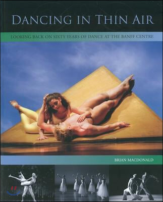 Dancing in Thin Air: Looking Back on Sixty Years of Dance at the Banff Centre