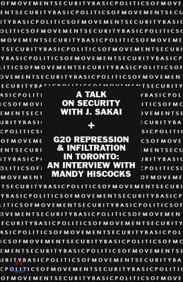 Basic Politics of Movement Security: A Talk of Security with J. Sakai &amp; G20 Repression &amp; Infiltration in Toronto: An Interview with Mandy Hiscocks