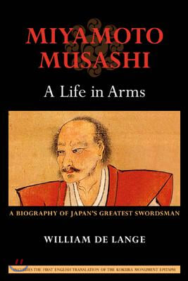 Miyamoto Musashi: A Life in Arms: A Biography of Japan's Greatest Swordsman