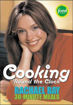 Cooking &#39;Round the Clock: Rachael Ray&#39;s 30-Minute Meals