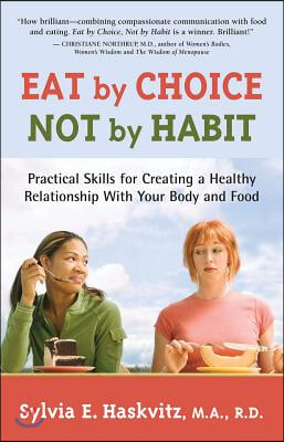 Eat by Choice, Not by Habit: Practical Skills for Creating a Healthy Relationship with Your Body and Food