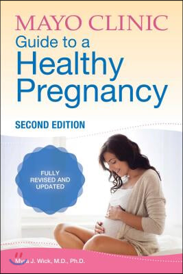 Mayo Clinic Guide to a Healthy Pregnancy, 2nd Edition: Fully Revised and Updated