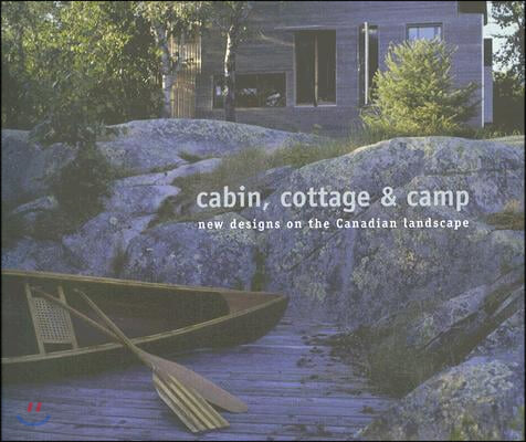 Cabin, Cottage & Camp: New Designs on the Canadian Landscape