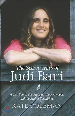 The Secret Wars of Judi Bari: A Car Bomb, the Fight for the Redwoods, and the End of Earth First