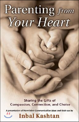 Parenting from Your Heart: Sharing the Gifts of Compassion, Connection, and Choice