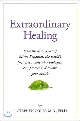 Extraordinary Healing: How the Discoveries of Mirko Beljanski, the World's First Green Molecular Biologist, Can Protect and Restore Your Heal