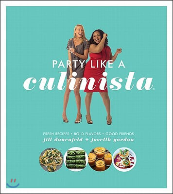 Party Like a Culinista: Fresh Recipes, Bold Flavors, and Good Friends