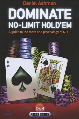 Dominate No-Limit Hold'em: A Guide to the Math and Pyschology of Poker