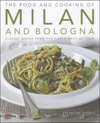 The Food and Cooking of Milan and Bologna: Classic Dishes from the North-West of Italy