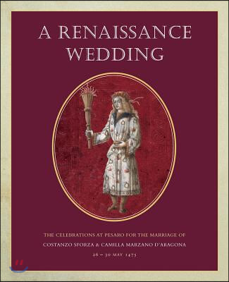 A Renaissance Wedding: The Celebrations at Pesaro for the Marriage of Costanzo Sforza & Camilla Marzano d'Aragona (26 - 30 May 1475)