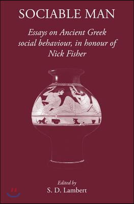 Sociable Man: Essays on Ancient Greek Social Behaviour in Honour of Nick Fisher