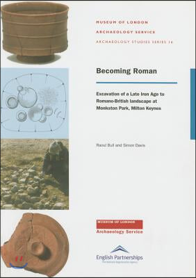 Becoming Roman: Excavation of a Late Iron Age to Romano-British Landscape at Monkston Park, Milton Keynes