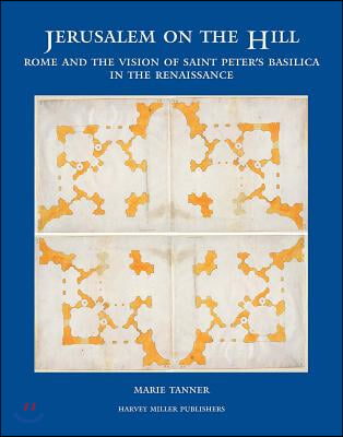 Jerusalem on the Hill: Rome and the Vision of Saint Peter&#39;s Basilica in the Renaissance