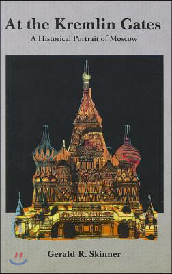 At the Kremlin Gates: A Historical Portrait of Moscow