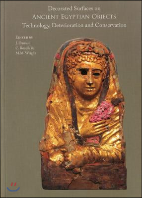 Decorated Surfaces on Ancient Egyptian Objects: Technology, Deterioration and Conservation: Proceedings of a Conference Held in Cambridge, UK on 7-8 S