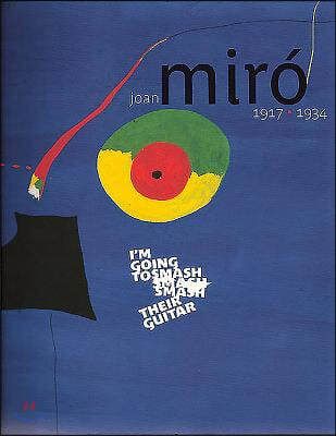 Joan Miro 1917-1934: I'm Going to Smash Their Guitar