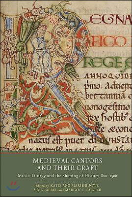 Medieval Cantors and Their Craft: Music, Liturgy and the Shaping of History, 800-1500