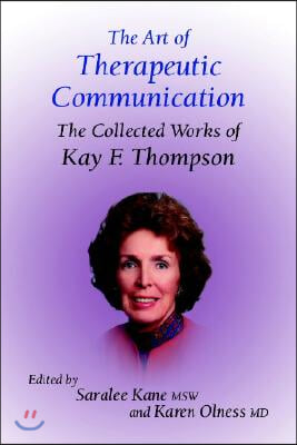 The Art of Therapeutic Communication: The Collected Works of Kay F Thompson