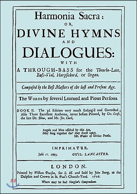 Harmonia Sacra or Divine Hymns and Dialogues. with a Through-Bass for the Theobro-Lute, Bass-Viol, Harpsichord or Organ. Book II. [facsimile of the 17